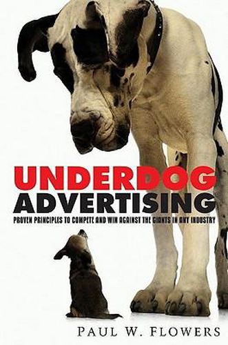 Cover image for Underdog Advertising: Proven Principles to Compete and Win Against the Giants in Any Industry