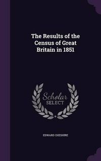 Cover image for The Results of the Census of Great Britain in 1851