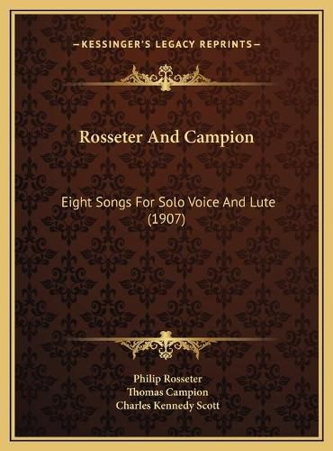 Cover image for Rosseter and Campion Rosseter and Campion: Eight Songs for Solo Voice and Lute (1907) Eight Songs for Solo Voice and Lute (1907)