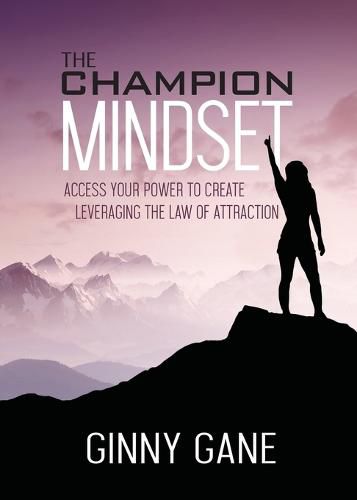 Cover image for The Champion Mindset: Access Your Power to Create Leveraging the Law of Attraction