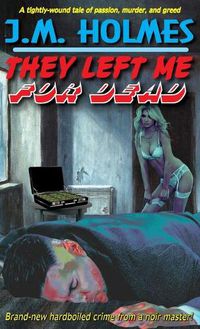 Cover image for They Left Me For DEAD: A Hardboiled Noir Crime Thriller