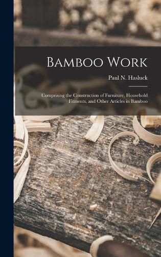 Cover image for Bamboo Work; Comprising the Construction of Furniture, Household Fitments, and Other Articles in Bamboo