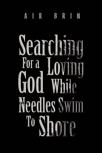 Cover image for Searching For a Loving God While Needles Swim To Shore