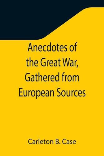 Cover image for Anecdotes of the Great War, Gathered from European Sources