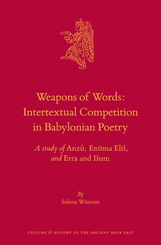 Cover image for Weapons of Words: Intertextual Competition in Babylonian Poetry: A study of Anzu, Enuma Elis, and Erra and Isum