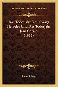 Cover image for Das Todesjahr Des Konigs Herodes Und Das Todesjahr Jesu Christi (1882)