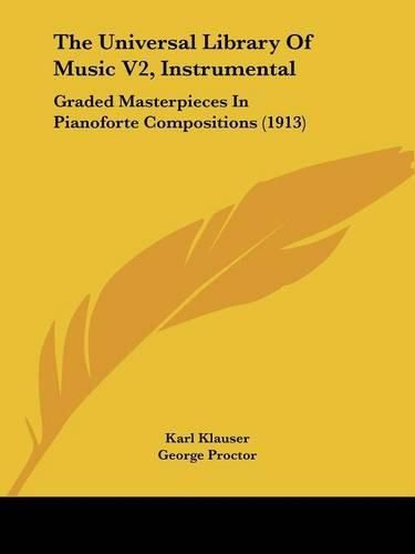 The Universal Library of Music V2, Instrumental: Graded Masterpieces in Pianoforte Compositions (1913)