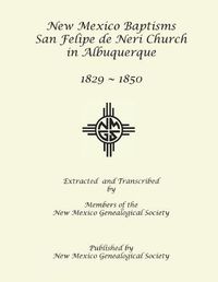 Cover image for New Mexico Baptisms: San Felipe de Neri Church in Albuquerque, NM, 1829-1850