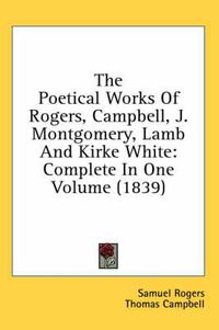 Cover image for The Poetical Works of Rogers, Campbell, J. Montgomery, Lamb and Kirke White: Complete in One Volume (1839)