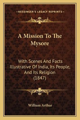 A Mission to the Mysore: With Scenes and Facts Illustrative of India, Its People, and Its Religion (1847)