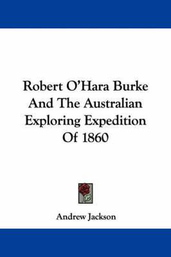 Cover image for Robert O'Hara Burke and the Australian Exploring Expedition of 1860