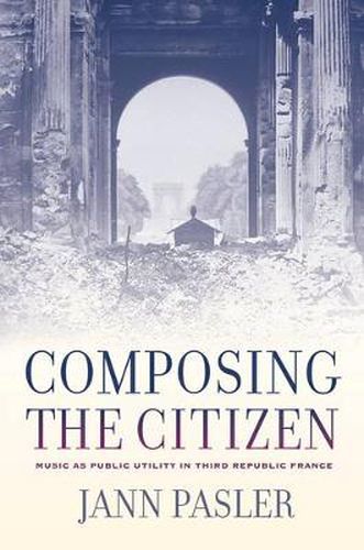 Cover image for Composing the Citizen: Music as Public Utility in Third Republic France