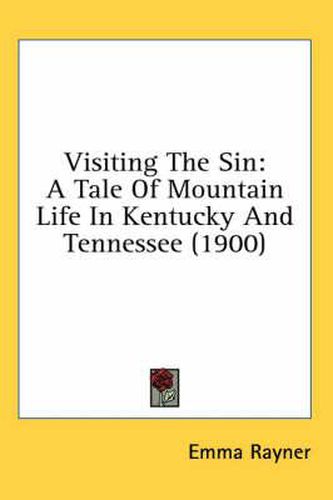 Cover image for Visiting the Sin: A Tale of Mountain Life in Kentucky and Tennessee (1900)