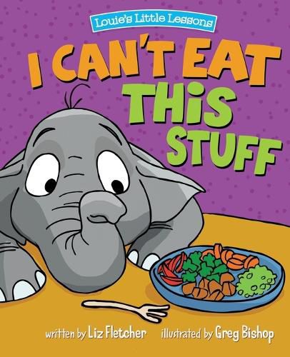 Cover image for I Can't Eat This Stuff: How to Get Your Toddler to Eat Their Vegetables