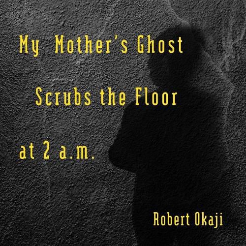 Cover image for My Mother's Ghost Scrubs the Floor at 2 a.m.