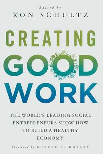 Cover image for Creating Good Work: The World's Leading Social Entrepreneurs Show How to Build A Healthy Economy