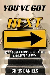 Cover image for You've Got Next - How to live a Complete Lifestyle and Leave a Legacy