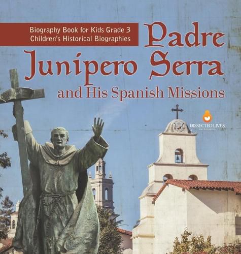 Padre Junipero Serra and His Spanish Missions Biography Book for Kids Grade 3 Children's Historical Biographies