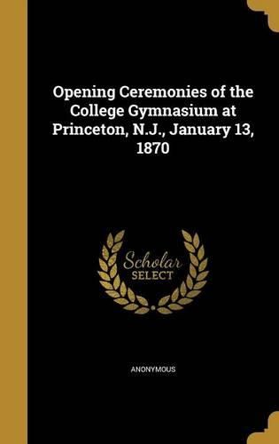 Cover image for Opening Ceremonies of the College Gymnasium at Princeton, N.J., January 13, 1870