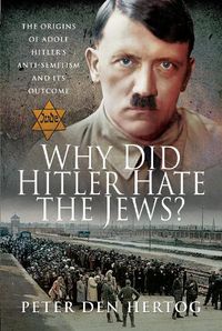 Cover image for Why Did Hitler Hate the Jews?: The Origins of Adolf Hitler's Anti-Semitism and its Outcome