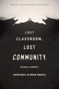 Cover image for Lost Classroom, Lost Community: Catholic Schools' Importance in Urban America