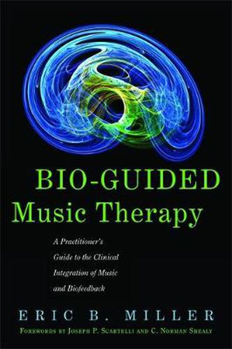 Cover image for Bio-guided Music Therapy: A Practitioner's Guide to the Clinical Integration of Music and Biofeedback