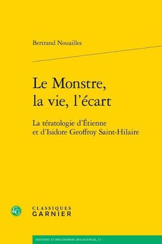 Le Monstre, La Vie, l'Ecart: La Teratologie d'Etienne Et d'Isidore Geoffroy Saint-Hilaire