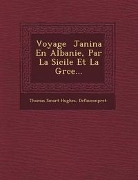 Cover image for Voyage Janina En Albanie, Par La Sicile Et La Gr Ce...