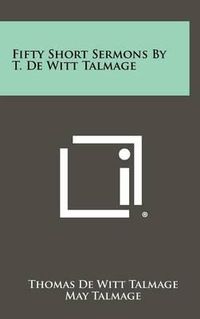 Cover image for Fifty Short Sermons by T. de Witt Talmage