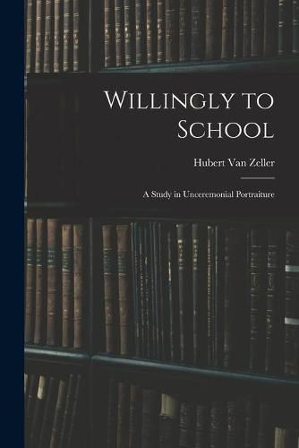 Cover image for Willingly to School: a Study in Unceremonial Portraiture