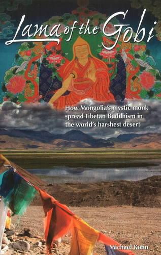 Cover image for Lama of the Gobi: How Mongolia's Mystic Monk Spread Tibetan Buddhism in the World's Harshest Desert