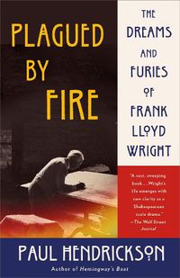 Cover image for Plagued by Fire: The Dreams and Furies of Frank Lloyd Wright