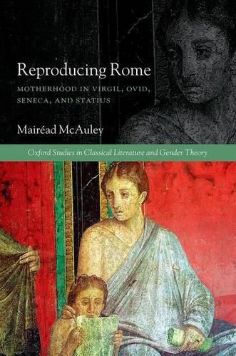 Cover image for Reproducing Rome: Motherhood in Virgil, Ovid, Seneca, and Statius