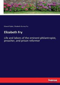 Cover image for Elizabeth Fry: Life and labors of the eminent philantropist, preacher, and prison reformer