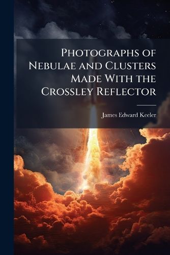 Cover image for Photographs of Nebulae and Clusters Made with the Crossley Reflector