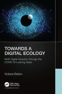 Cover image for Towards a Digital Ecology: NHS Digital Adoption through the COVID-19 Looking Glass