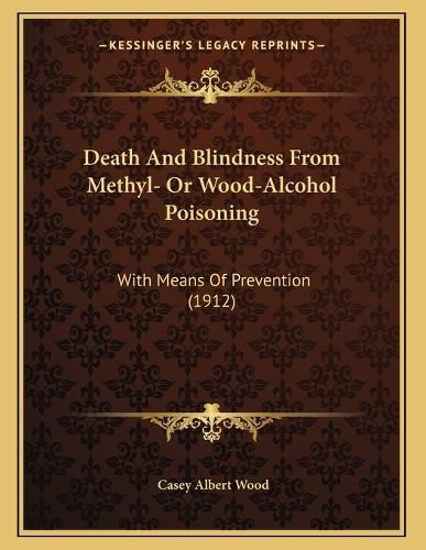 Cover image for Death and Blindness from Methyl- Or Wood-Alcohol Poisoning: With Means of Prevention (1912)