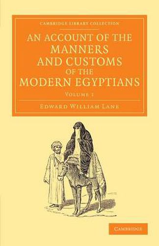 Cover image for An Account of the Manners and Customs of the Modern Egyptians: Written in Egypt during the Years 1833, -34, and -35, Partly from Notes Made during a Former Visit to that Country in the Years 1825, -26, -27 and -28