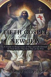 Cover image for The Fifth Gospel of the New Jew: A Guide to Forgiveness of Sins and Life Eternal as God Draws One Iron Out of the Fire