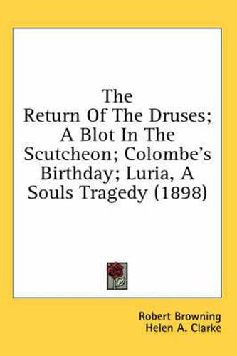 The Return of the Druses; A Blot in the Scutcheon; Colombe's Birthday; Luria, a Souls Tragedy (1898)