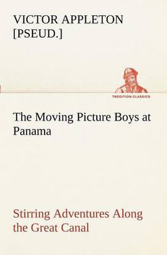 Cover image for The Moving Picture Boys at Panama Stirring Adventures Along the Great Canal