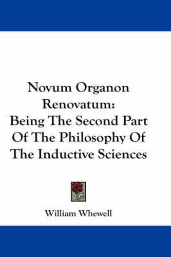 Novum Organon Renovatum: Being the Second Part of the Philosophy of the Inductive Sciences