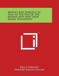 Cover image for Mystics and Heretics in Italy at the End of the Middle Ages and Their Moral Philosophy