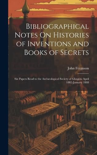 Cover image for Bibliographical Notes On Histories of Inventions and Books of Secrets