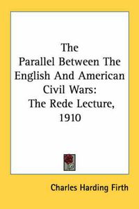 Cover image for The Parallel Between the English and American Civil Wars: The Rede Lecture, 1910