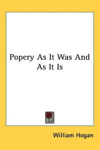 Cover image for Popery As It Was And As It Is