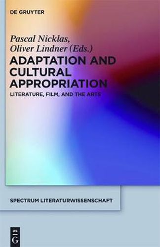 Cover image for Adaptation and Cultural Appropriation: Literature, Film, and the Arts
