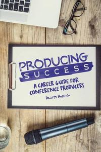 Cover image for Producing Success: A Career Guide for Conference Producers