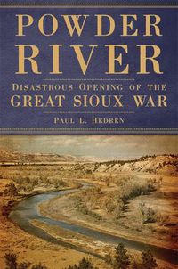 Cover image for Powder River: Disastrous Opening of the Great Sioux War