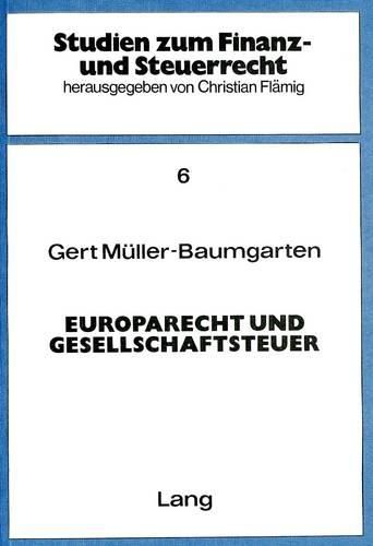 Cover image for Europarecht Und Gesellschaftsteuer: Eine Untersuchung Zur Vereinbarung Des Deutschen Rechts Mit Der Eg - Richtlinie Ueber Die Gesellschaftsteuer